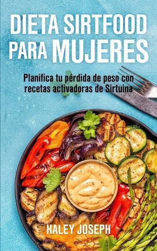 Cover image for Dieta Sirtfood para mujeres: Planifica tu perdida de peso con recetas activadoras de Sirtuina