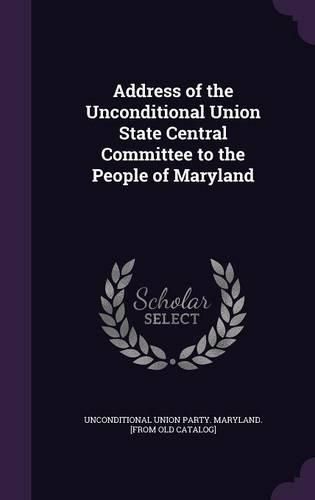 Cover image for Address of the Unconditional Union State Central Committee to the People of Maryland