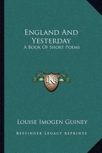 Cover image for England and Yesterday: A Book of Short Poems