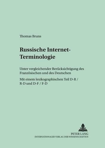 Russische Internet-Terminologie: Unter Vergleichender Beruecksichtigung Des Franzoesischen Und Des Deutschen- Mit Einem Lexikographischen Teil D-R / R-D Und D-F / F-D