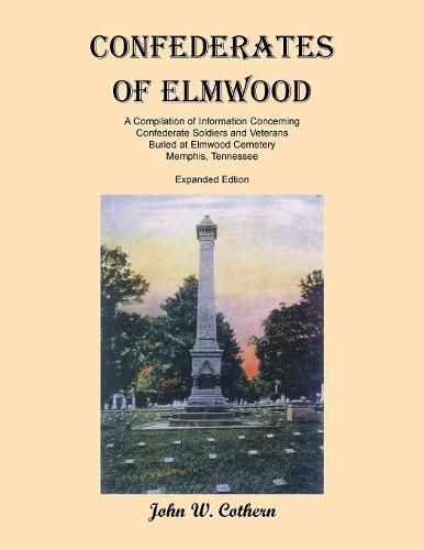 Cover image for Confederates of Elmwood: A Compilation of Information Concerning Confederate Soldiers and Veterans Buried at Elmwood Cemetery, Memphis, Tennessee (Expanded Edition)