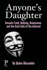 Cover image for Anyone's Daughter: Amanda Todd, Bullying, Anonymous and the Dark Side of the Internet