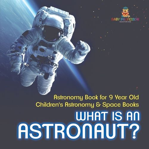 Cover image for What Is An Astronaut? Astronomy Book for 9 Year Old Children's Astronomy & Space Books