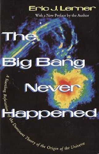 Cover image for The Big Bang Never Happened: A Startling Refutation of the Dominant Theory of the Origin of the Universe