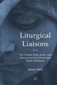 Cover image for Liturgical Liasons: The Textual Body, Irony, and Betrayal in John Donne and Emily Dickinson
