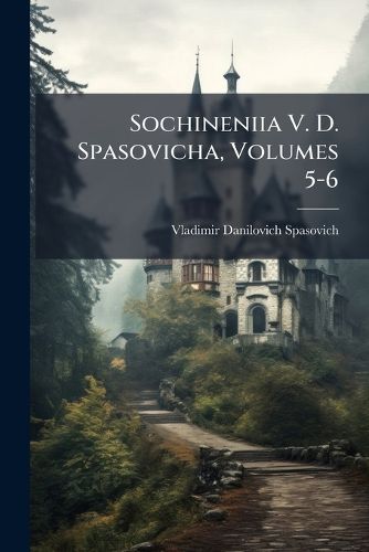 Cover image for Sochineniia V. D. Spasovicha, Volumes 5-6