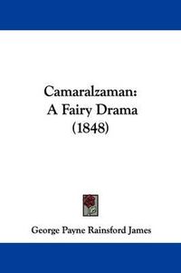 Cover image for Camaralzaman: A Fairy Drama (1848)