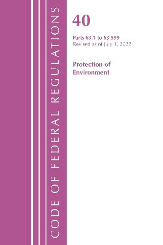 Cover image for Code of Federal Regulations, Title 40 Protection of the Environment 63.1-63.599, Revised as of July 1, 2022