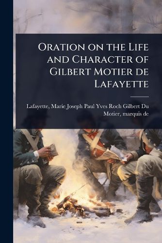 Cover image for Oration on the Life and Character of Gilbert Motier de Lafayette