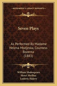 Cover image for Seven Plays Seven Plays: As Performed by Madame Helena Modjeska, Countess Bozenta (18as Performed by Madame Helena Modjeska, Countess Bozenta (1883) 83)