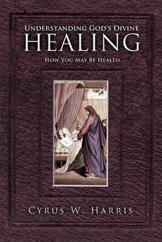 Cover image for Understanding God's Divine Healing: How You May Be Healed