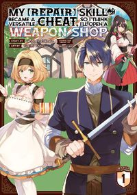 Cover image for My [Repair] Skill Became a Versatile Cheat, So I Think I'll Open a Weapon Shop (Manga) Vol. 1