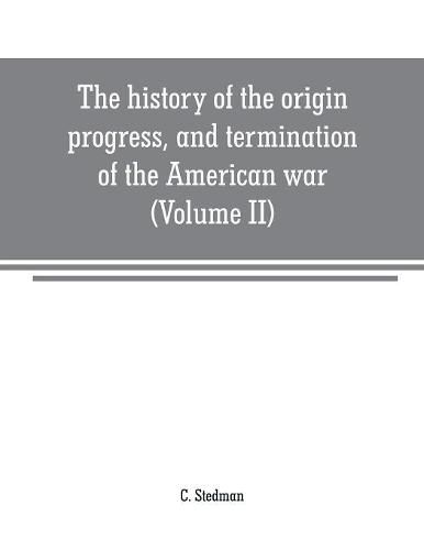 Cover image for The history of the origin, progress, and termination of the American war (Volume II)