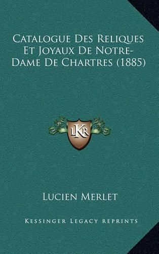 Catalogue Des Reliques Et Joyaux de Notre-Dame de Chartres (1885)