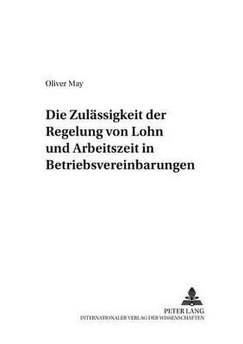 Cover image for Die Zulaessigkeit Der Regelung Von Lohn Und Arbeitszeit in Betriebsvereinbarungen