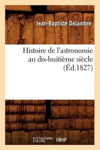 Histoire de l'Astronomie Au Dix-Huitieme Siecle (Ed.1827)