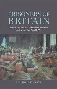 Cover image for Prisoners of Britain: German Civilian and Combatant Internees During the First World War