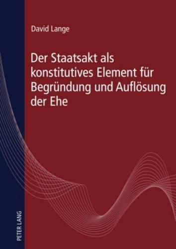 Der Staatsakt ALS Konstitutives Element Fuer Begruendung Und Aufloesung Der Ehe