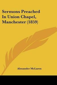 Cover image for Sermons Preached in Union Chapel, Manchester (1859)