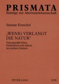 Cover image for Wenig Verlangt Die Natur: Naturgemaess Leben, Einfachheit Und Askese Im Antiken Denken