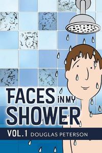 Cover image for Faces in My Shower: Vol. I