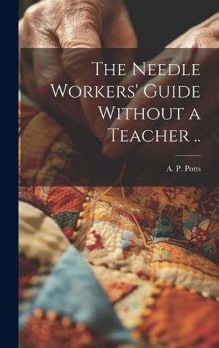 Cover image for The Needle Workers' Guide Without a Teacher ..