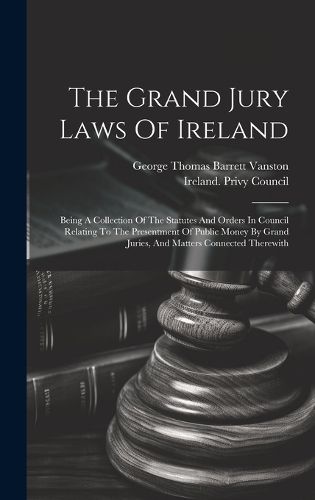 Cover image for The Grand Jury Laws Of Ireland