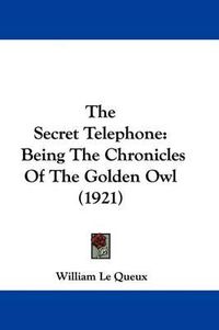 Cover image for The Secret Telephone: Being the Chronicles of the Golden Owl (1921)