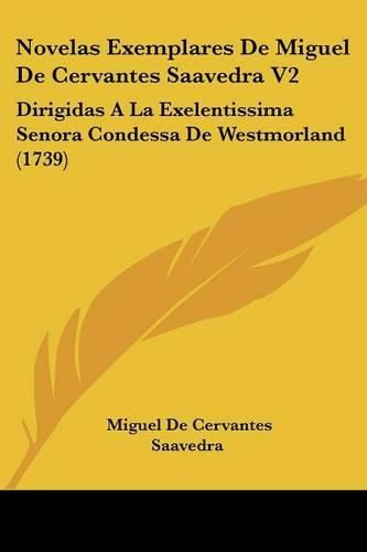 Cover image for Novelas Exemplares de Miguel de Cervantes Saavedra V2: Dirigidas a la Exelentissima Senora Condessa de Westmorland (1739)