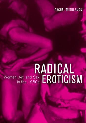 Cover image for Radical Eroticism: Women, Art, and Sex in the 1960s