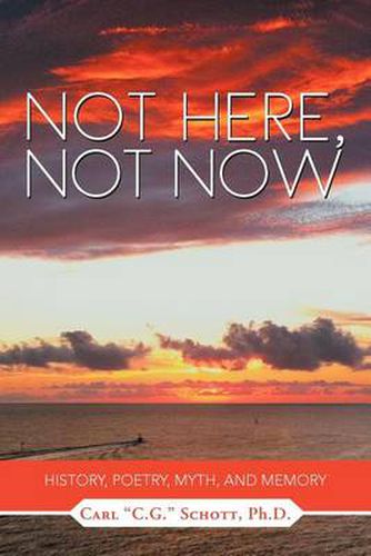 Cover image for Not Here, Not Now: History, Poetry, Myth, and Memory