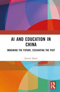 Cover image for AI and Education in China: Imagining the Future, Excavating the Past