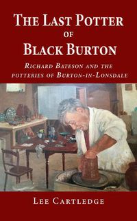 Cover image for The Last Potter of Black Burton: Richard Bateson and the potteries of Burton-in-Lonsdale