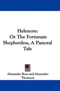 Cover image for Helenore: Or the Fortunate Shepherdess, a Pastoral Tale