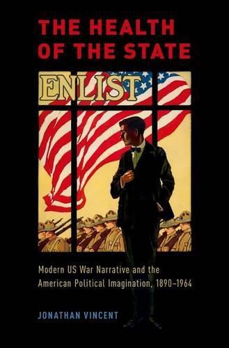 Cover image for The Health of the State: Modern US War Narrative and the American Political Imagination, 1890-1964