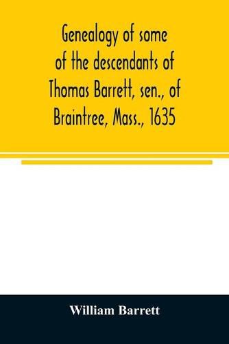 Genealogy of some of the descendants of Thomas Barrett, sen., of Braintree, Mass., 1635