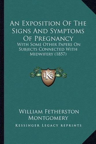 Cover image for An Exposition of the Signs and Symptoms of Pregnancy: With Some Other Papers on Subjects Connected with Midwifery (1857)