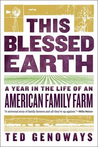 Cover image for This Blessed Earth: A Year in the Life of an American Family Farm