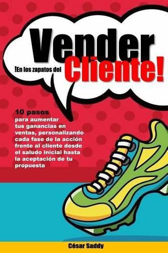 Cover image for Vender en los zapatos del cliente: 10 pasos para vender mas en menos tiempo tras una accion centrada en el cliente y no en el producto