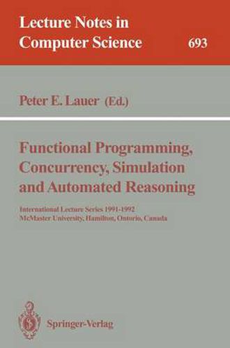 Functional Programming, Concurrency, Simulation and Automated Reasoning: International Lecture Series 1991-1992, McMaster University, Hamilton, Ontario, Canada