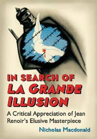 Cover image for In Search of La Grande Illusion: A Critical Appreciation of Jean Renoir's Elusive Masterpiece