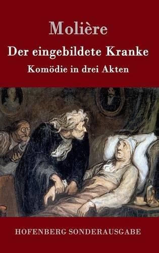 Der eingebildete Kranke: Komoedie in drei Akten