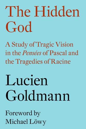 The Hidden God: A Study of Tragic Vision in the <i>Pensees</i> of Pascal and the Tragedies of Racine