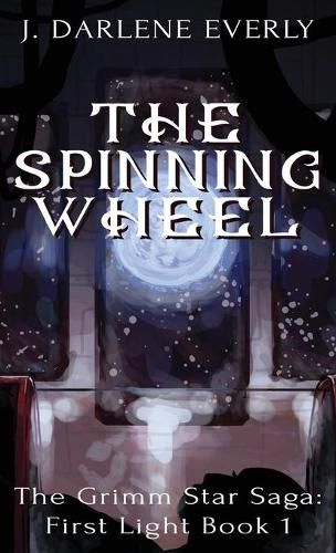 Cover image for The Spinning Wheel: The Grimm Star Saga: First Light Book 1
