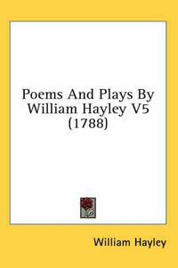 Cover image for Poems and Plays by William Hayley V5 (1788)