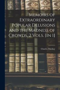 Cover image for Memoirs of Extraordinary Popular Delusions and the Madness of Crowds. 2 Vols. [In 1]