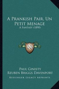 Cover image for A Prankish Pair, Un Petit Menage: A Fantasy (1890)