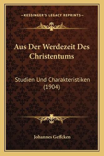 Aus Der Werdezeit Des Christentums: Studien Und Charakteristiken (1904)