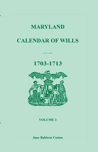 Cover image for Maryland Calendar of Wills, Volume 3: 1703-1713