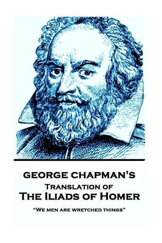 Cover image for The Iliads of Homer by George Chapman: We men are wretched things